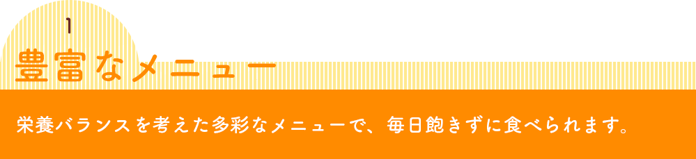 秘密4 豊富なメニュー ウェルネスダイニングの”気配り宅配食”は毎日変わる多彩で美味しいメニューで、お食事が楽しみになりますよ。